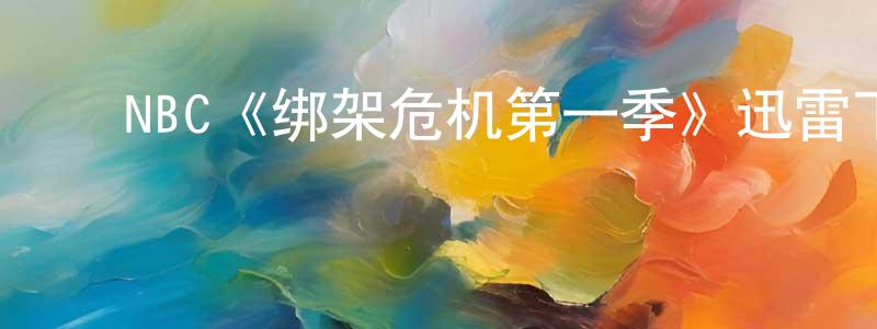 ﻿白鸿辉发布﻿NBC《绑架危机第一季》迅雷下载/在线观看/百度云-犯罪/历史载-美剧天堂